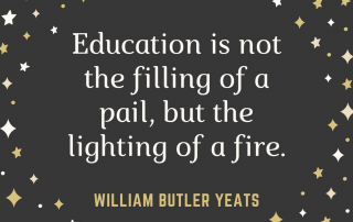"Education is not the filling of a pail, but the lighting of a fire."--William Butler Yeats