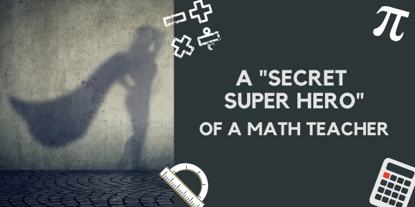 A Secret Super Hero of a Math Teacher, with shadow of a woman wearing a cape and math symbols